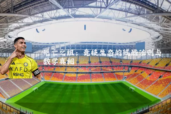 死亡之组:竞技生态的残酷法则与数学真相