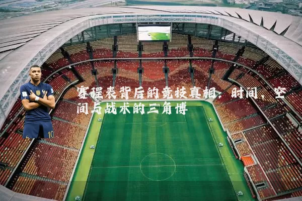 赛程表背后的竞技真相:时间、空间与战术的三角博弈