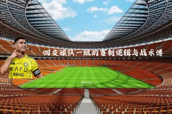 四支球队一组的赛制逻辑与战术博弈