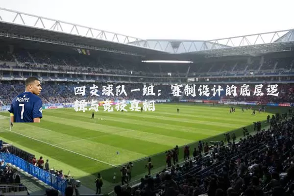 四支球队一组:赛制设计的底层逻辑与竞技真相