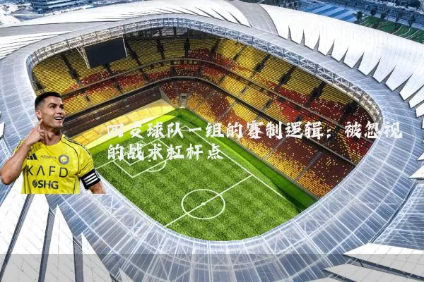 四支球队一组的赛制逻辑:被忽视的战术杠杆点