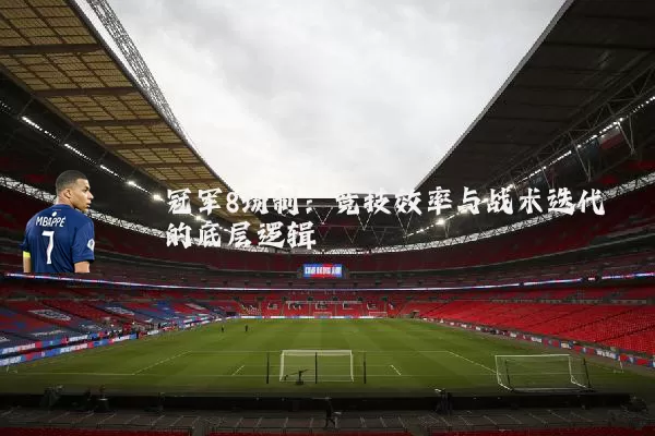 冠军8场制：竞技效率与战术迭代的底层逻辑