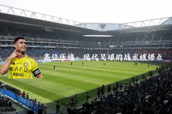 高位压迫：现代足球的战术核爆点