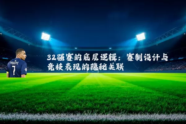 32强赛的底层逻辑：赛制设计与竞技表现的隐秘关联