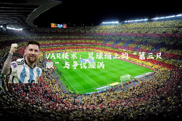 VAR技术:足球场上的“第三只眼”与争议漩涡